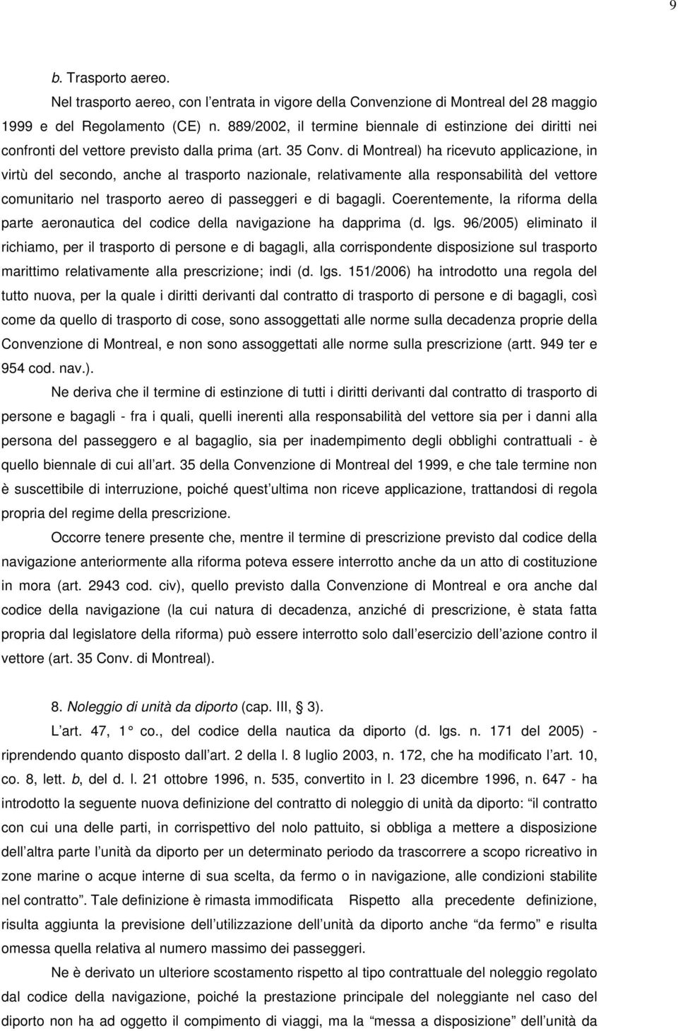 di Montreal) ha ricevuto applicazione, in virtù del secondo, anche al trasporto nazionale, relativamente alla responsabilità del vettore comunitario nel trasporto aereo di passeggeri e di bagagli.