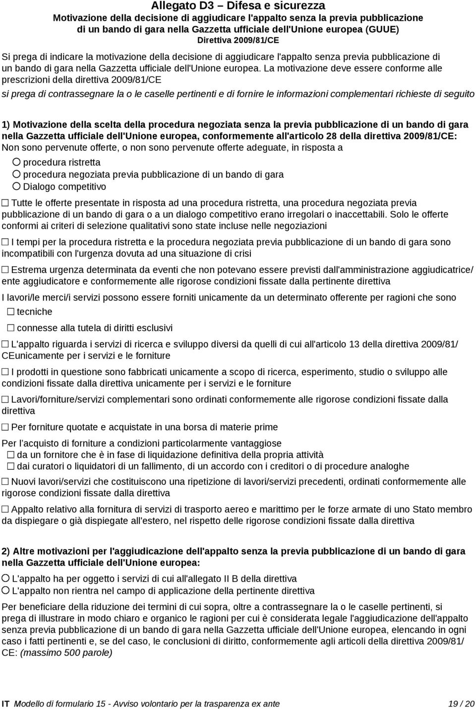 La motivazione deve essere conforme alle prescrizioni della direttiva 2009/81/CE si prega di contrassegnare la o le caselle pertinenti e di fornire le informazioni complementari richieste di seguito