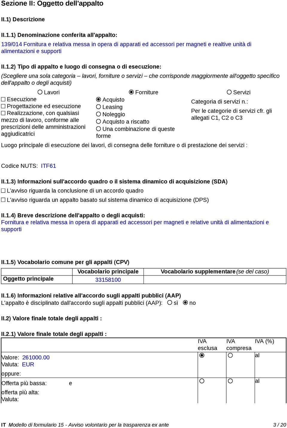 1) Denominazione conferita all'appalto: 139/014 Fornitura e relativa messa in opera di apparati ed accessori per magneti e realtive unità di alimentazioni e supporti II.1.2) Tipo di appalto e luogo