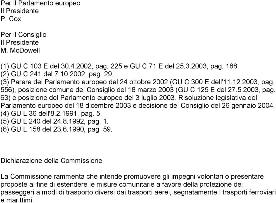 Risoluzione legislativa del Parlamento europeo del 18 dicembre 2003 e decisione del Consiglio del 26 gennaio 2004. (4) GU L 36 dell'8.2.1991, pag. 5. (5) GU L 240 del 24.8.1992, pag. 1. (6) GU L 158 del 23.
