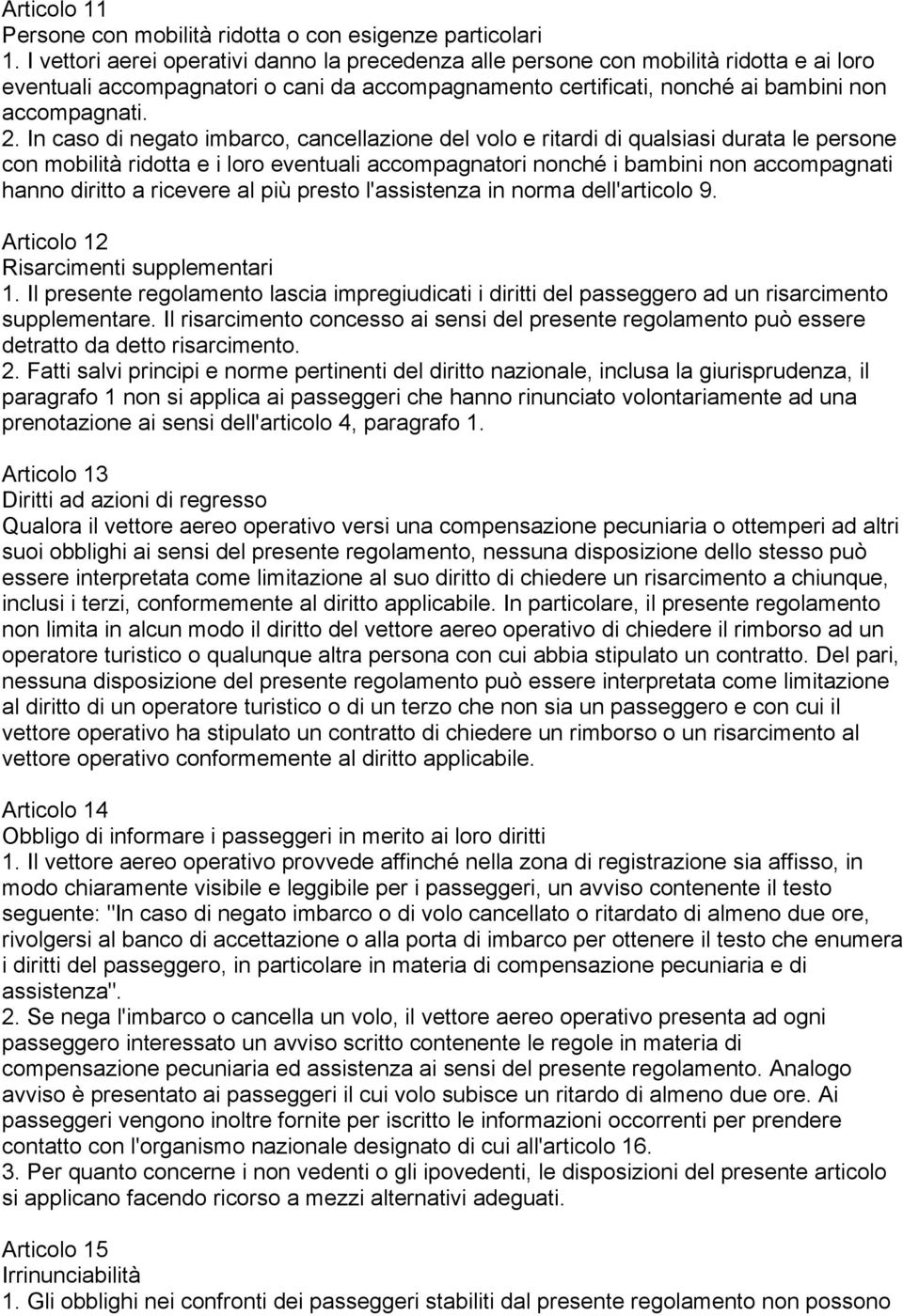 In caso di negato imbarco, cancellazione del volo e ritardi di qualsiasi durata le persone con mobilità ridotta e i loro eventuali accompagnatori nonché i bambini non accompagnati hanno diritto a