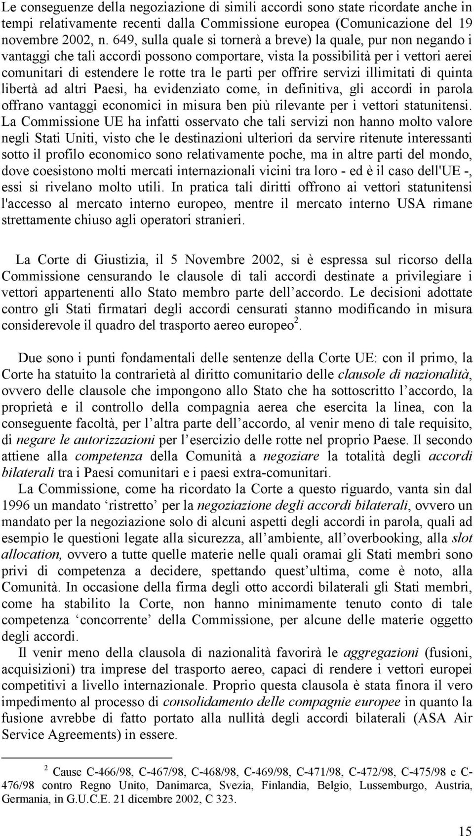 per offrire servizi illimitati di quinta libertà ad altri Paesi, ha evidenziato come, in definitiva, gli accordi in parola offrano vantaggi economici in misura ben più rilevante per i vettori