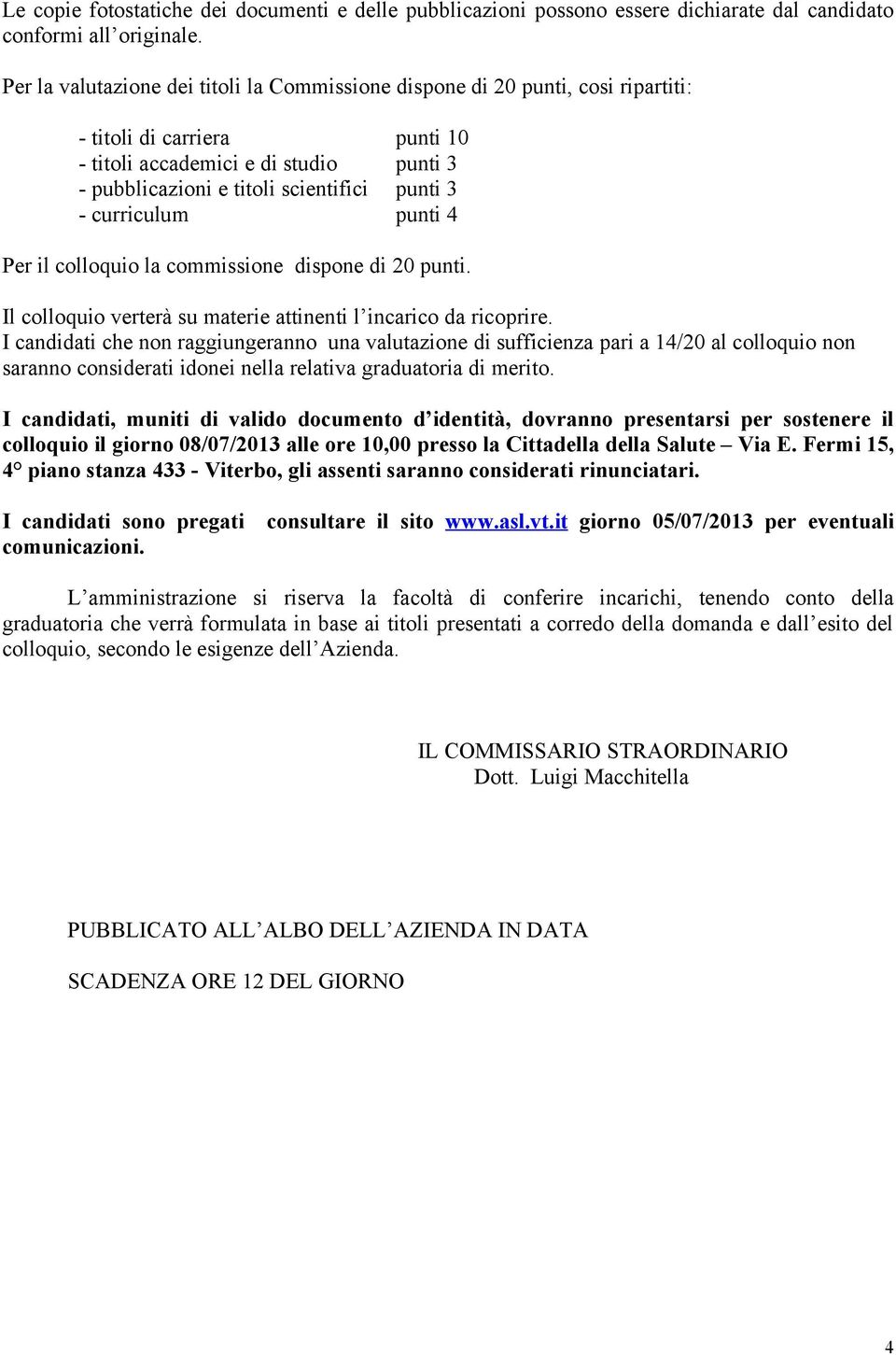 curriculum punti 4 Per il colloquio la commissione dispone di 20 punti. Il colloquio verterà su materie attinenti l incarico da ricoprire.