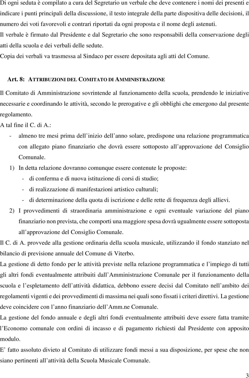 Il verbale è firmato dal Presidente e dal Segretario che sono responsabili della conservazione degli atti della scuola e dei verbali delle sedute.