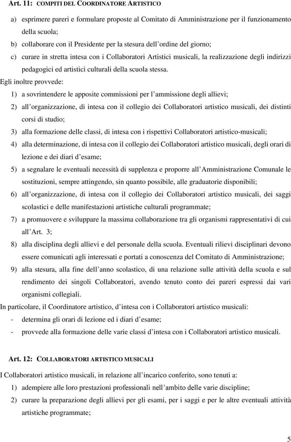 Egli inoltre provvede: 1) a sovrintendere le apposite commissioni per l ammissione degli allievi; 2) all organizzazione, di intesa con il collegio dei Collaboratori artistico musicali, dei distinti