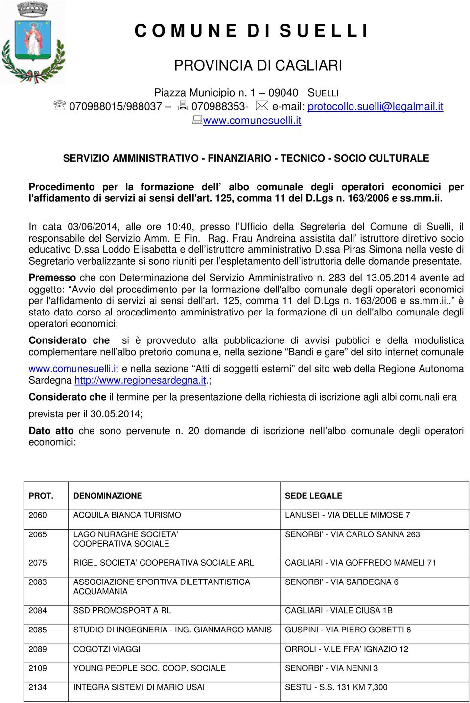 125, comma 11 del D.Lgs n. 163/2006 e ss.mm.ii. In data 03/06/2014, alle ore 10:40, presso l Ufficio della Segreteria del Comune di Suelli, il responsabile del Servizio Amm. E Fin. Rag.