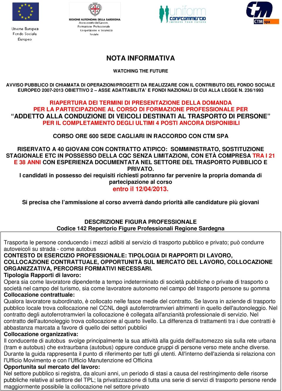 236/1993 RIAPERTURA DEI TERMINI DI PRESENTAZIONE DELLA DOMANDA PER LA PARTECIPAZIONE AL CORSO DI FORMAZIONE PROFESSIONALE PER ADDETTO ALLA CONDUZIONE DI VEICOLI DESTINATI AL TRASPORTO DI PERSONE PER