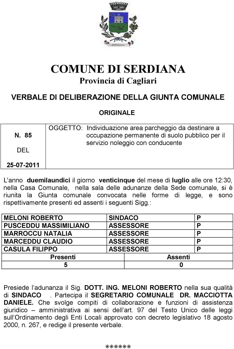 del mese di luglio alle ore 12:30, nella Casa Comunale, nella sala delle adunanze della Sede comunale, si è riunita la Giunta comunale convocata nelle forme di legge, e sono rispettivamente presenti