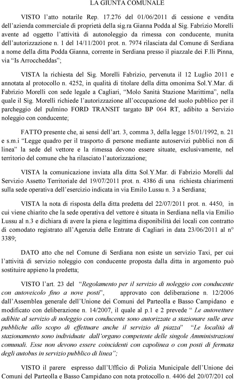 1 del 14/11/2001 prot. n. 7974 rilasciata dal Comune di Serdiana a nome della ditta Podda Gianna, corrente in Serdiana presso il piazzale dei F.