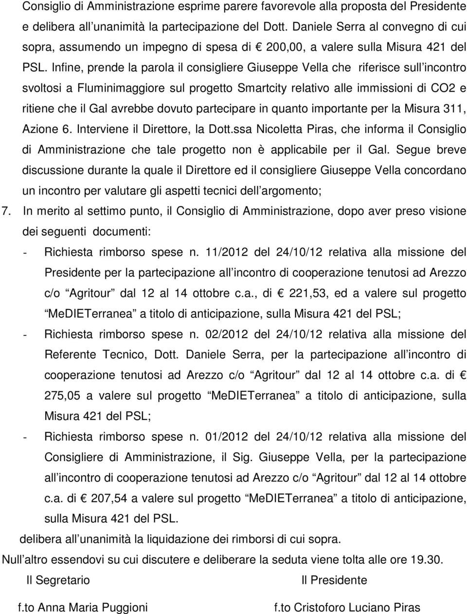 Infine, prende la parola il consigliere Giuseppe Vella che riferisce sull incontro svoltosi a Fluminimaggiore sul progetto Smartcity relativo alle immissioni di CO2 e ritiene che il Gal avrebbe