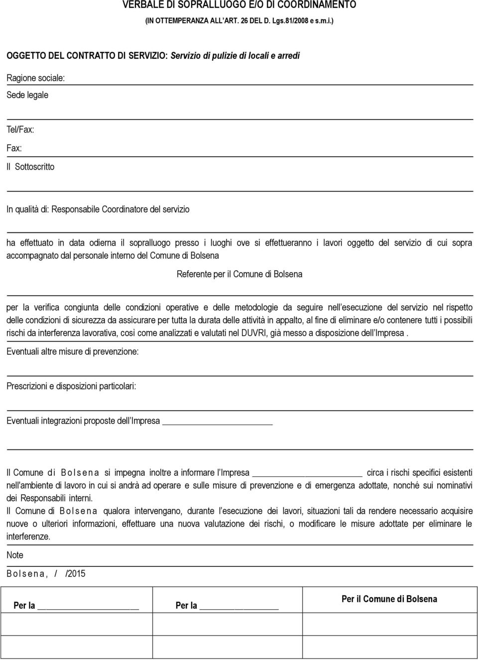 effettuato in data odierna il sopralluogo presso i luoghi ove si effettueranno i lavori oggetto del servizio di cui sopra accompagnato dal personale interno del Comune di Bolsena Referente per il