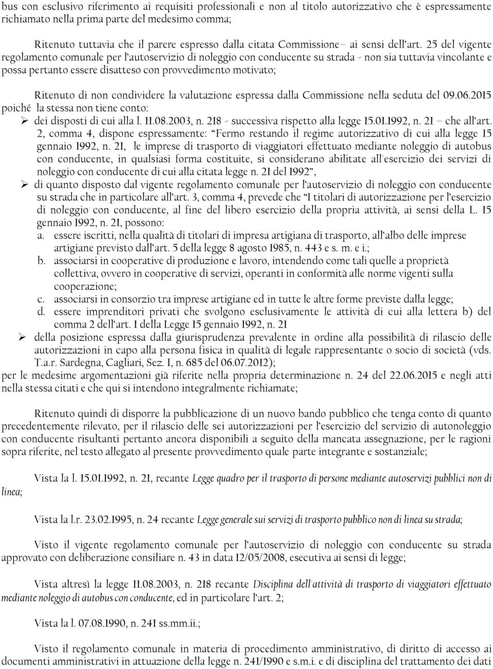 25 del vigente regolamento comunale per l autoservizio di noleggio con conducente su strada - non sia tuttavia vincolante e possa pertanto essere disatteso con provvedimento motivato; Ritenuto di non