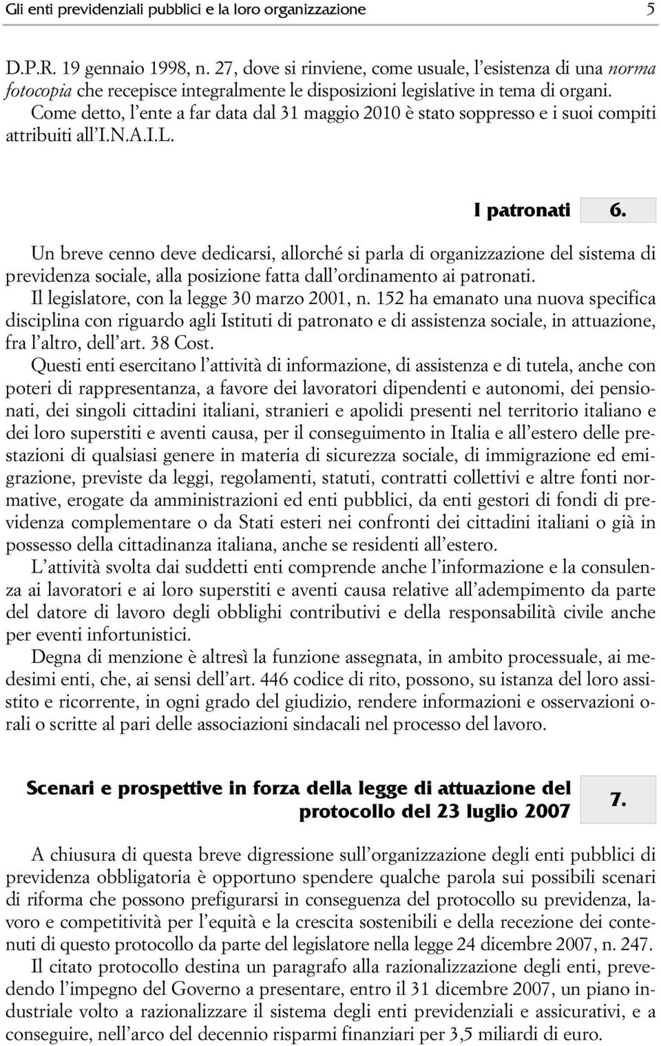 Come detto, l ente a far data dal 31 maggio 2010 è stato soppresso e i suoi compiti attribuiti all I.N.A.I.L. I patronati 6.