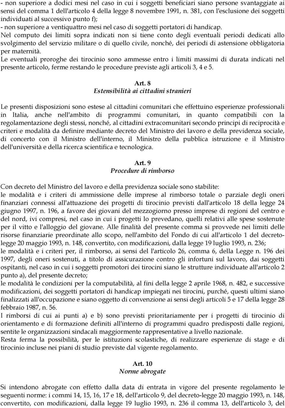 Nel computo dei limiti sopra indicati non si tiene conto degli eventuali periodi dedicati allo svolgimento del servizio militare o di quello civile, nonché dei periodi di astensione obbligatoria per