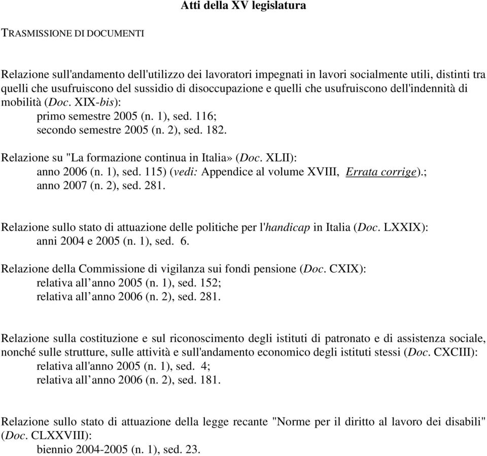 Relazione su "La formazione continua in Italia» (Doc. XLII): anno 2006 (n. 1), sed. 115) (vedi: Appendice al volume XVIII, Errata corrige).; anno 2007 (n. 2), sed. 281.