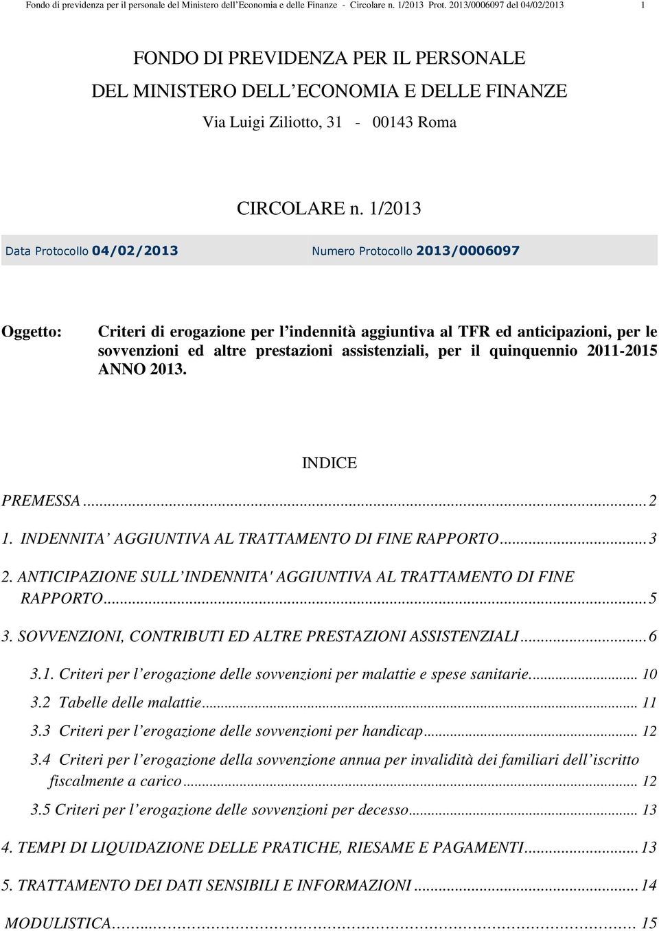 1/2013 Dt Protocollo 04/02/2013 Numero Protocollo 2013/0006097 Oggetto: Criteri di erogzione per l indennità ggiuntiv l TFR ed nticipzioni, per le sovvenzioni ed ltre prestzioni ssistenzili, per il