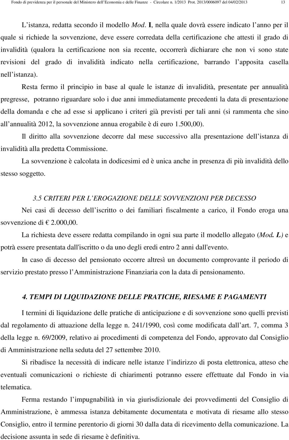 dichirre che non vi sono stte revisioni del grdo di invlidità indicto nell certificzione, brrndo l pposit csell nell istnz).