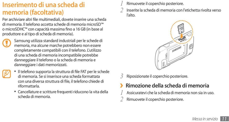 Samsung utilizza standard industriali per le schede di memoria, ma alcune marche potrebbero non essere completamente compatibili con il telefono.