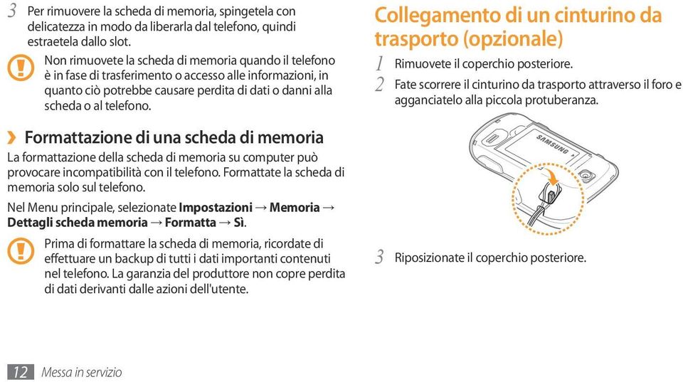 Formattazione di una scheda di memoria La formattazione della scheda di memoria su computer può provocare incompatibilità con il telefono. Formattate la scheda di memoria solo sul telefono.