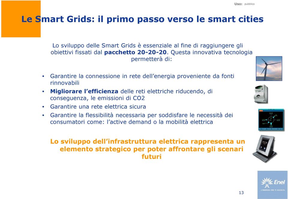 elettriche riducendo, di conseguenza, le emissioni di CO2 Garantire una rete elettrica sicura Garantire la flessibilità necessaria per soddisfare le necessità dei