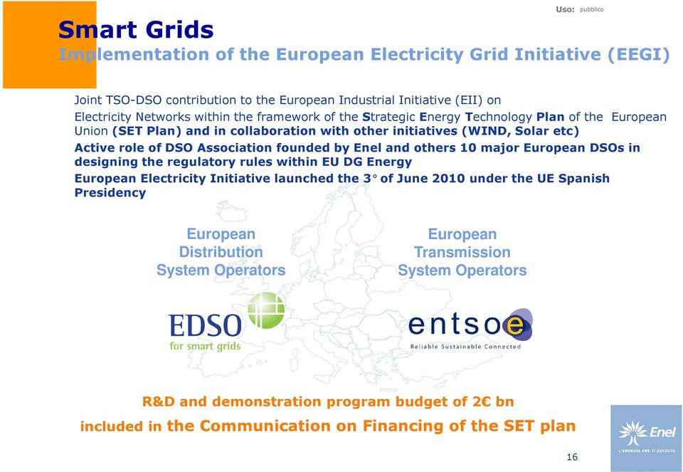 by Enel and others 10 major European DSOs in designing the regulatory rules within EU DG Energy European Electricity Initiative launched the 3 of June 2010 under the UE Spanish