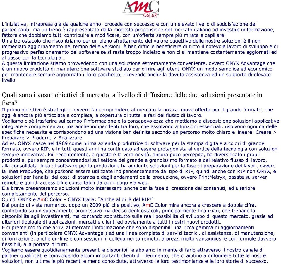 Un altro ostacolo che riscontriamo per un pieno sfruttamento del valore oggettivo delle nostre soluzioni è il non immediato aggiornamento nel tempo delle versioni: è ben difficile beneficiare di