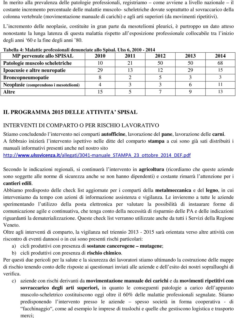 L incremento delle neoplasie, costituite in gran parte da mesoteliomi pleurici, è purtroppo un dato atteso nonostante la lunga latenza di questa malattia rispetto all esposizione professionale