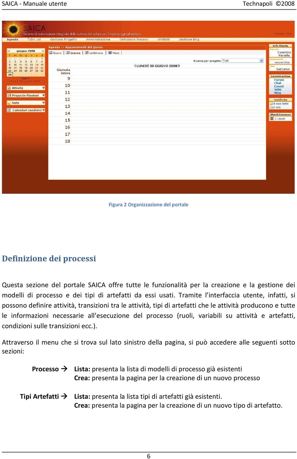 Tramite l interfaccia utente, infatti, si possono definire attività, transizioni tra le attività, tipi di artefatti che le attività producono e tutte le informazioni necessarie all esecuzione del