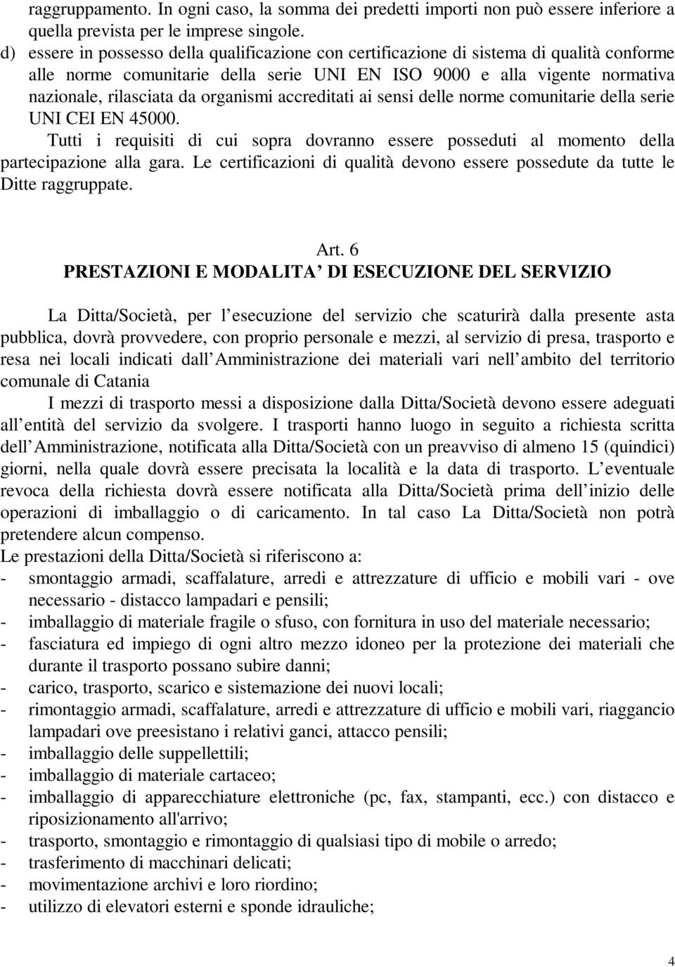 organismi accreditati ai sensi delle norme comunitarie della serie UNI CEI EN 45000. Tutti i requisiti di cui sopra dovranno essere posseduti al momento della partecipazione alla gara.