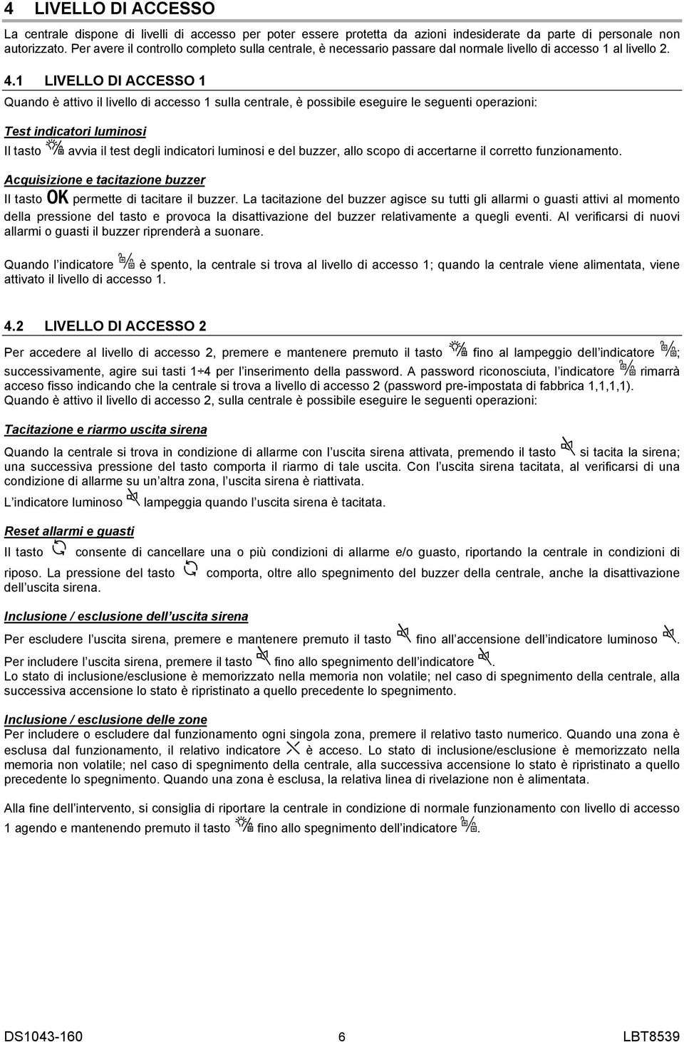 1 LIVELLO DI ACCESSO 1 Quando è attivo il livello di accesso 1 sulla centrale, è possibile eseguire le seguenti operazioni: Test indicatori luminosi Il tasto avvia il test degli indicatori luminosi e