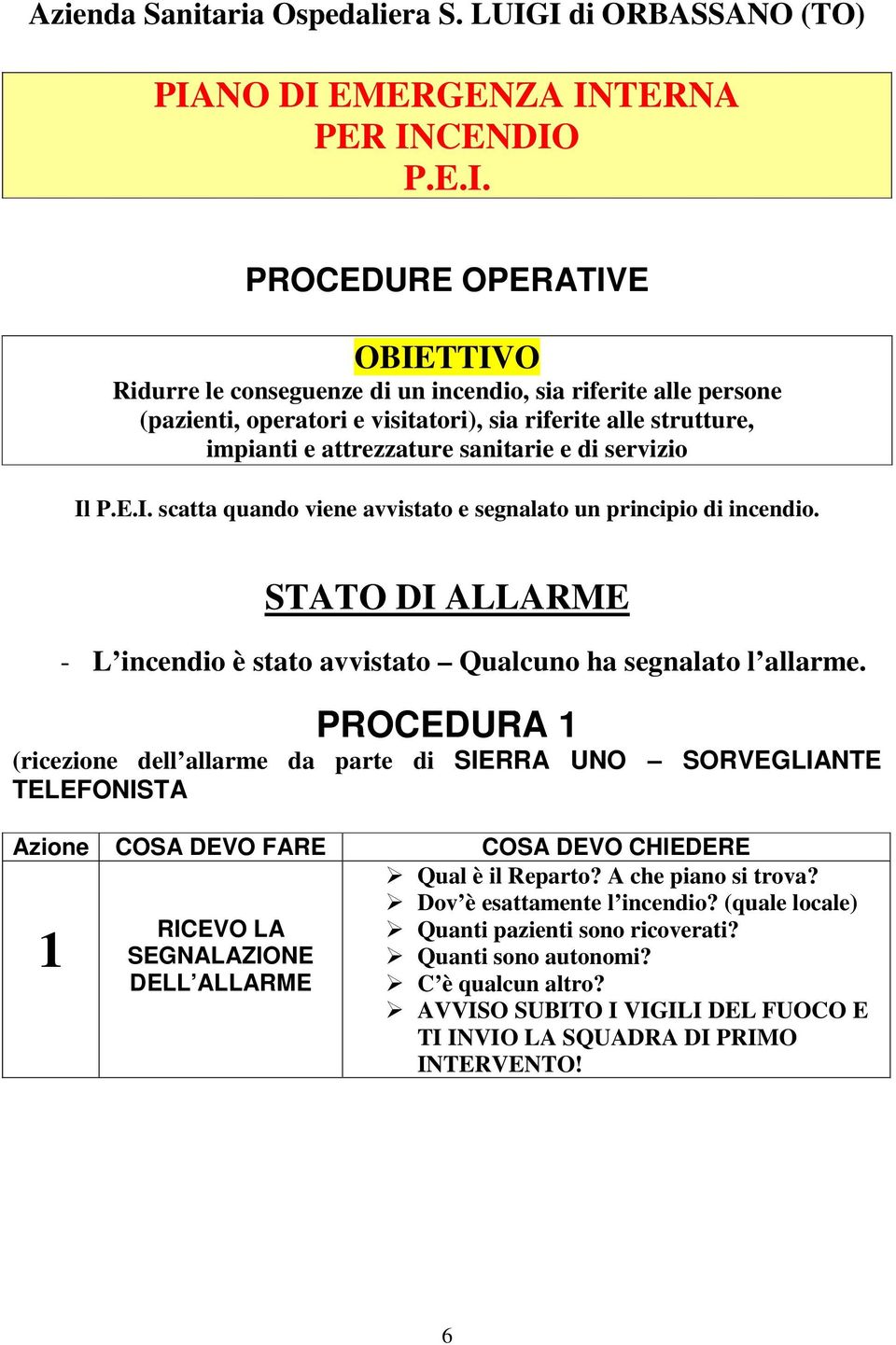 sia riferite alle strutture, impianti e attrezzature sanitarie e di servizio Il P.E.I. scatta quando viene avvistato e segnalato un principio di incendio.