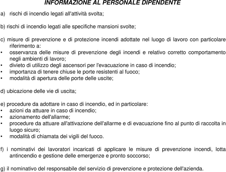 ascensori per l'evacuazione in caso di incendio; importanza di tenere chiuse le porte resistenti al fuoco; modalità di apertura delle porte delle uscite; d) ubicazione delle vie di uscita; e)