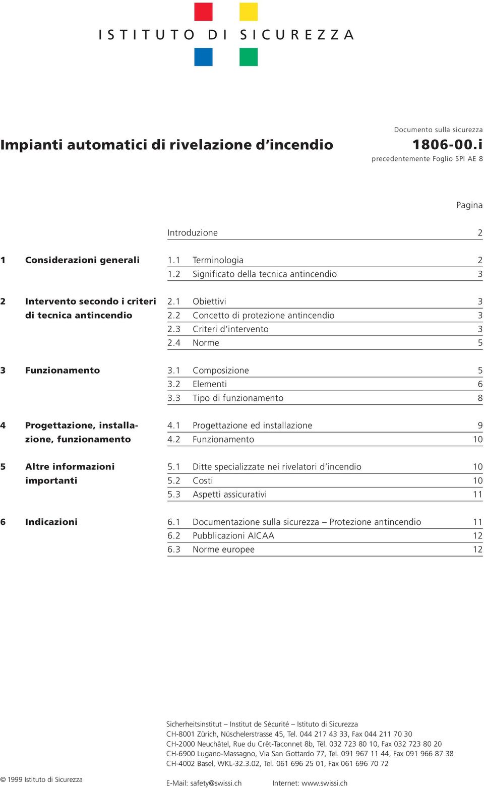 3 Criteri d intervento 3 2.4 Norme 5 3 Funzionamento 3.1 Composizione 5 3.2 Elementi 6 3.3 Tipo di funzionamento 8 4 Progettazione, installa- 4.