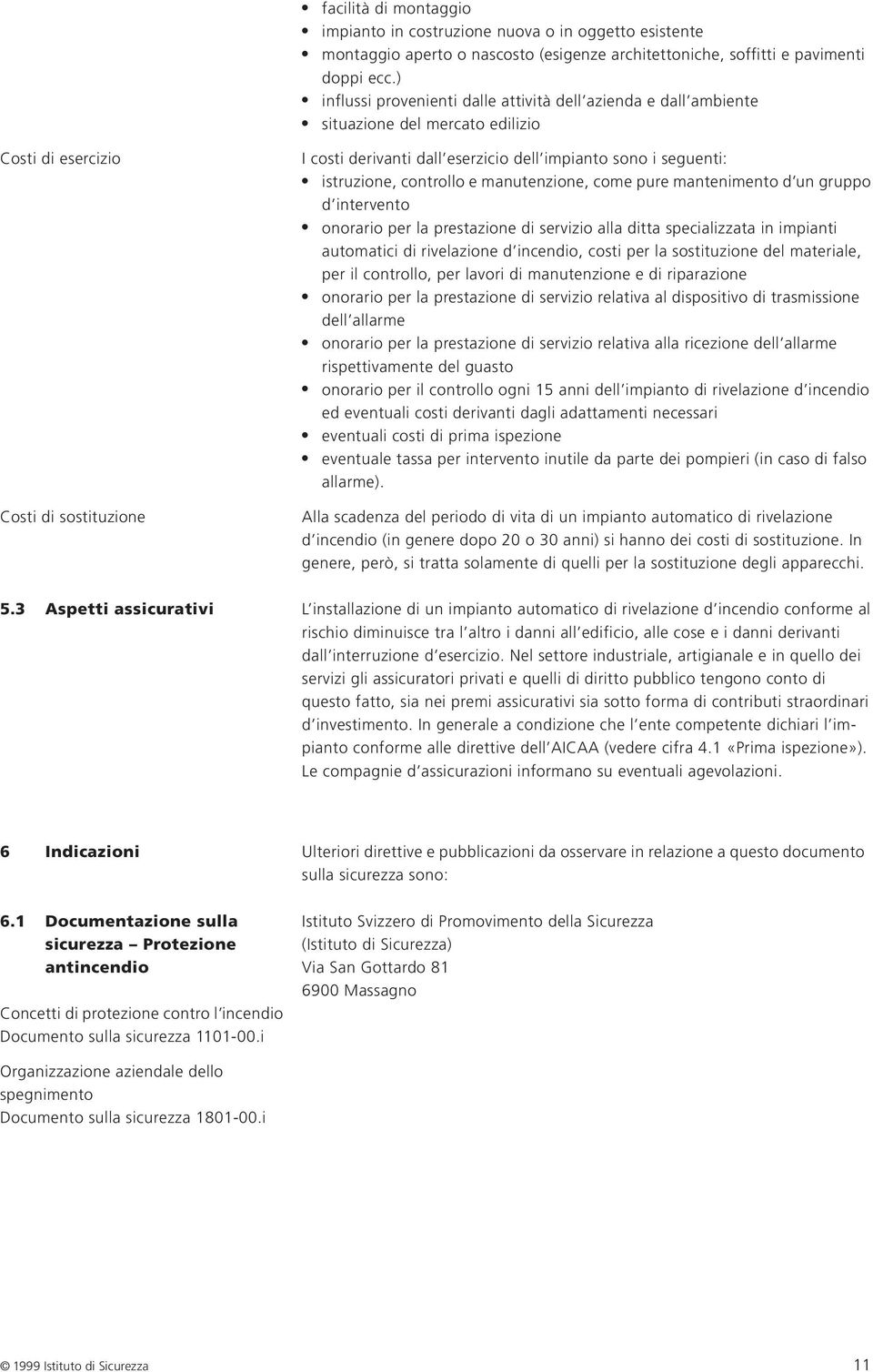 seguenti: istruzione, controllo e manutenzione, come pure mantenimento d un gruppo d intervento onorario per la prestazione di servizio alla ditta specializzata in impianti automatici di rivelazione