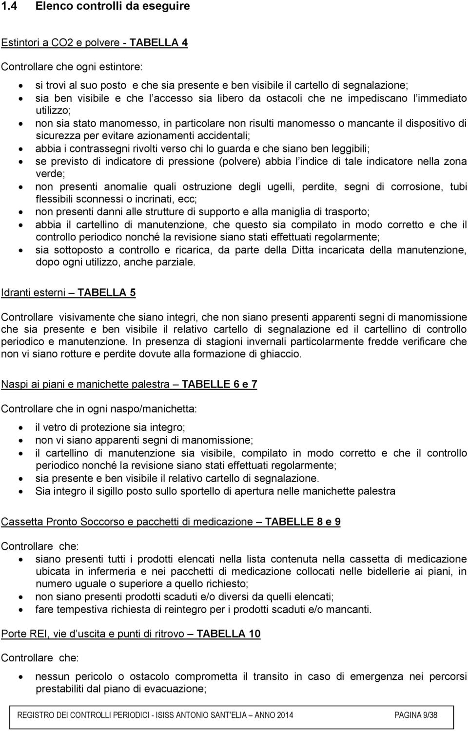 evitare azionamenti accidentali; abbia i contrassegni rivolti verso chi lo guarda e che siano ben leggibili; se previsto di indicatore di pressione (polvere) abbia l indice di tale indicatore nella