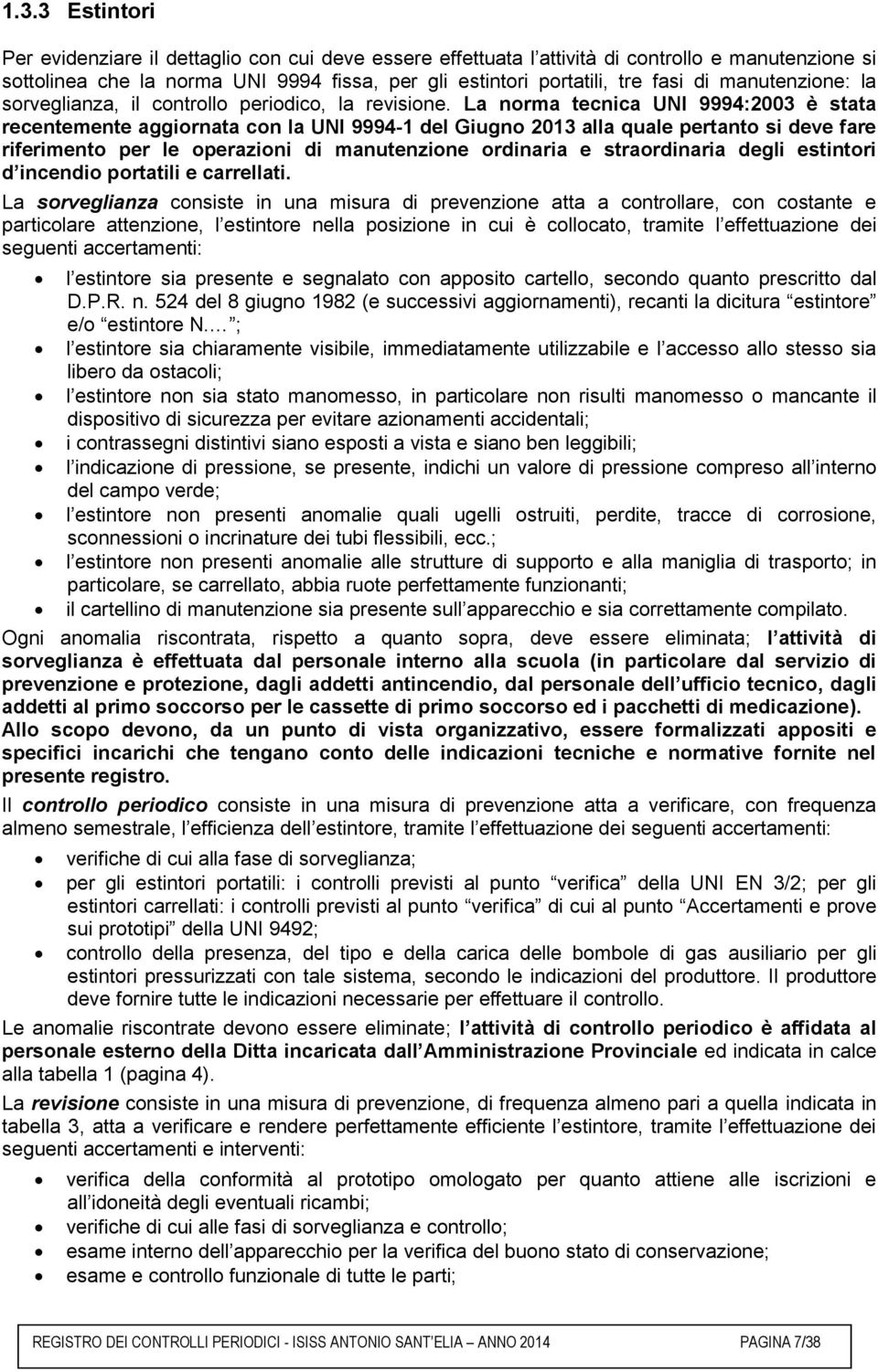 La norma tecnica UNI 9994:2003 è stata recentemente aggiornata con la UNI 9994-1 del Giugno 2013 alla quale pertanto si deve fare riferimento per le operazioni di manutenzione ordinaria e