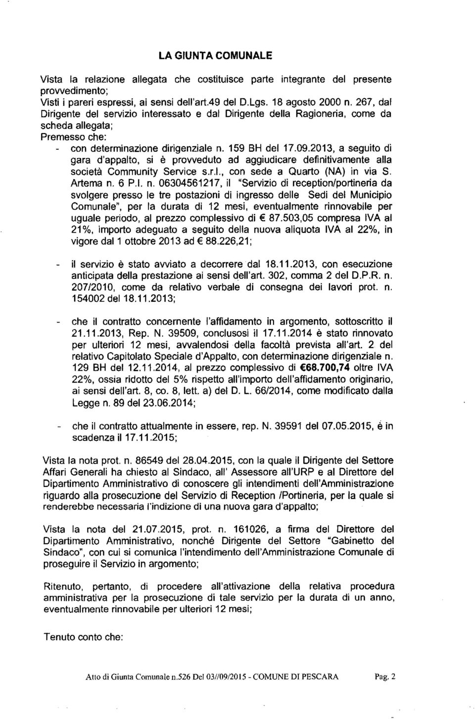 2013, a seguito di gara d'appalto, si è provveduto ad aggiudicare definitivamente alla società Community Servi ce s.r.l., con sede a Quarto (NA) in via S. Artema n.