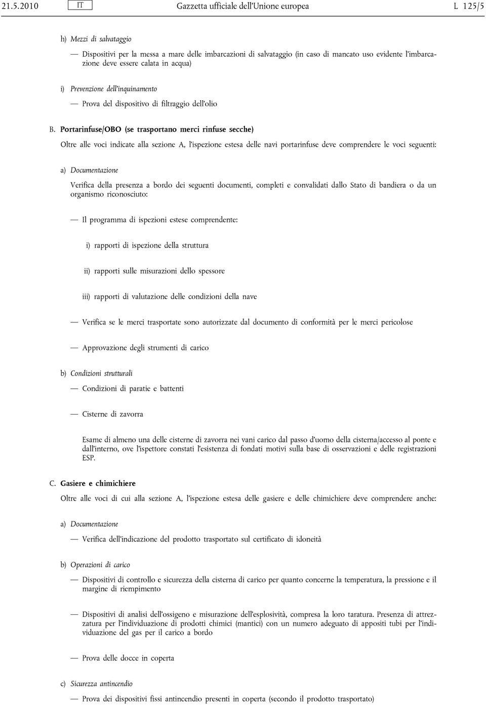 Portarinfuse/OBO (se trasportano merci rinfuse secche) Oltre alle voci indicate alla sezione A, l ispezione estesa delle navi portarinfuse deve comprendere le voci seguenti: Verifica della presenza a