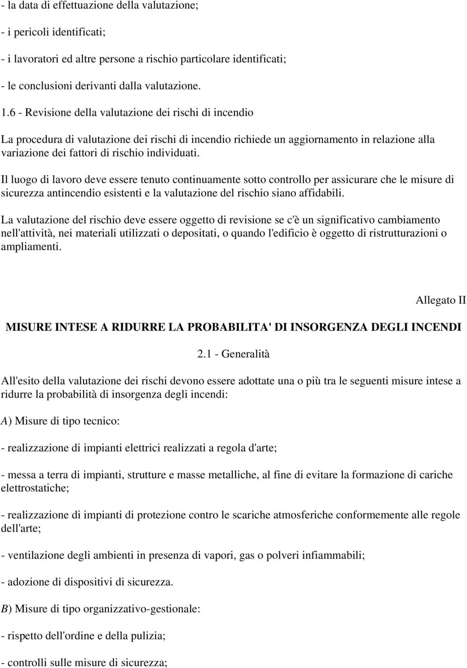 Il luogo di lavoro deve essere tenuto continuamente sotto controllo per assicurare che le misure di sicurezza antincendio esistenti e la valutazione del rischio siano affidabili.