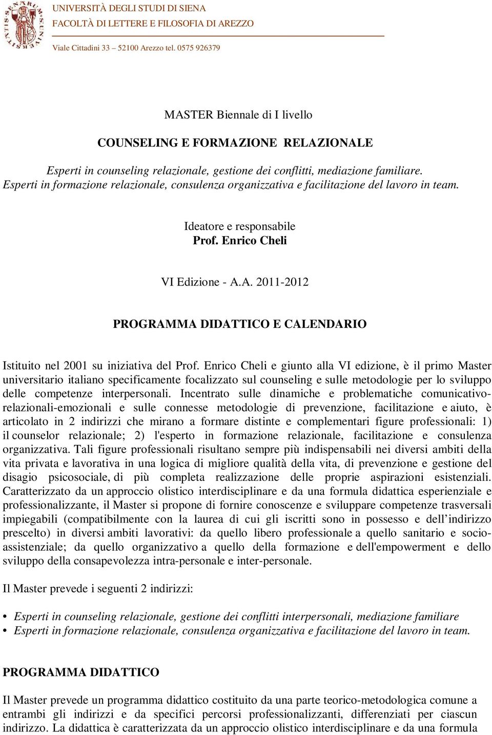 Esperti in formazione relazionale, consulenza organizzativa e facilitazione del lavoro in team. Ideatore e responsabile Prof. Enrico Cheli VI Edizione - A.