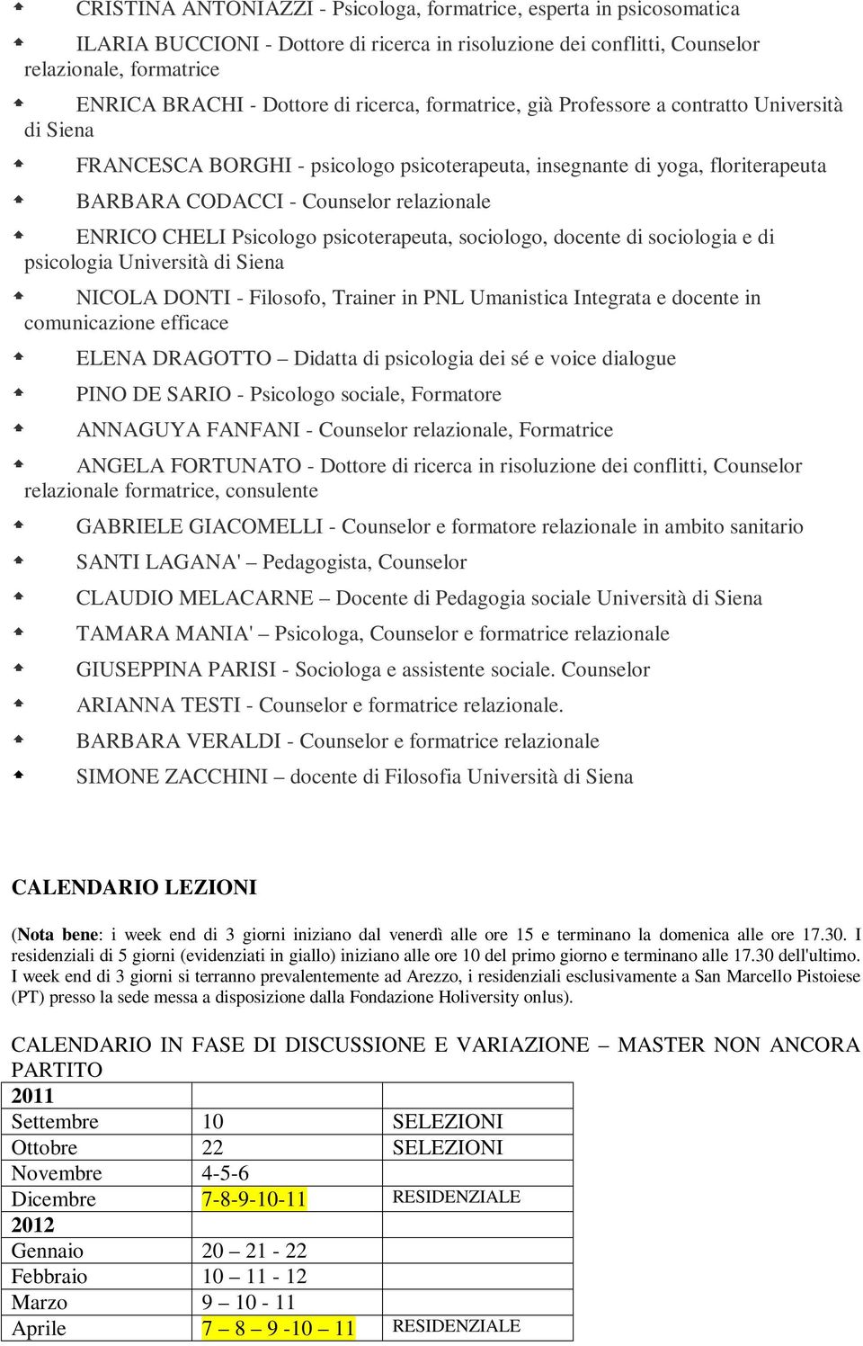 CHELI Psicologo psicoterapeuta, sociologo, docente di sociologia e di psicologia Università di Siena NICOLA DONTI - Filosofo, Trainer in PNL Umanistica Integrata e docente in comunicazione efficace