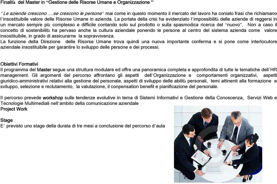 La portata della crisi ha evidenziato l impossibilità delle aziende di reggersi in un mercato sempre più complesso e difficile contando solo sul prodotto o sulla spasmodica ricerca del nuovo.