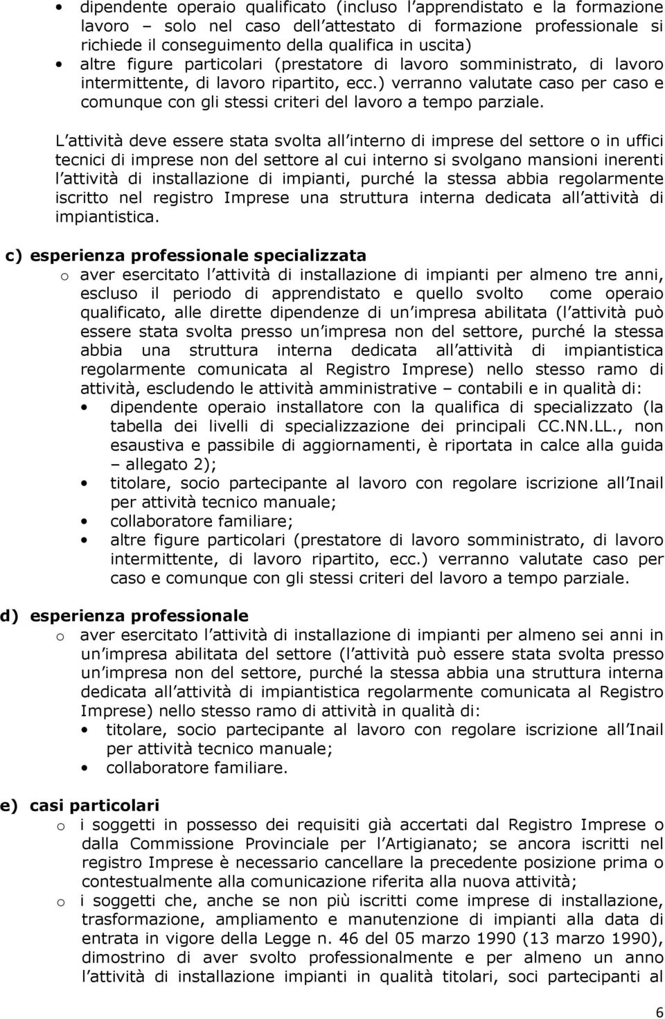 ) verranno valutate caso per caso e comunque con gli stessi criteri del lavoro a tempo parziale.