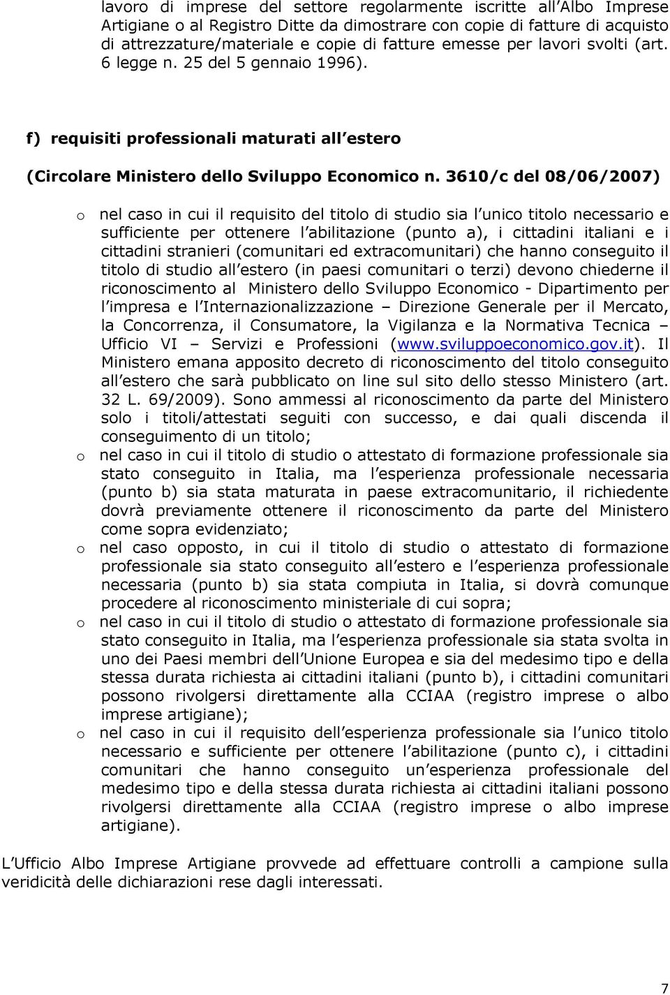 3610/c del 08/06/2007) o nel caso in cui il requisito del titolo di studio sia l unico titolo necessario e sufficiente per ottenere l abilitazione (punto a), i cittadini italiani e i cittadini