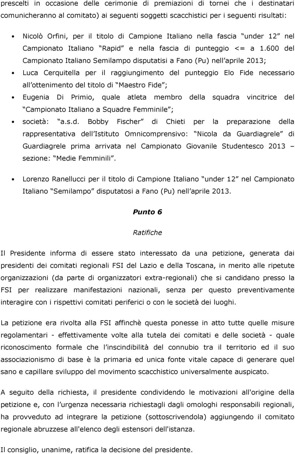 600 del Campionato Italiano Semilampo disputatisi a Fano (Pu) nell aprile 2013; Luca Cerquitella per il raggiungimento del punteggio Elo Fide necessario all ottenimento del titolo di Maestro Fide ;