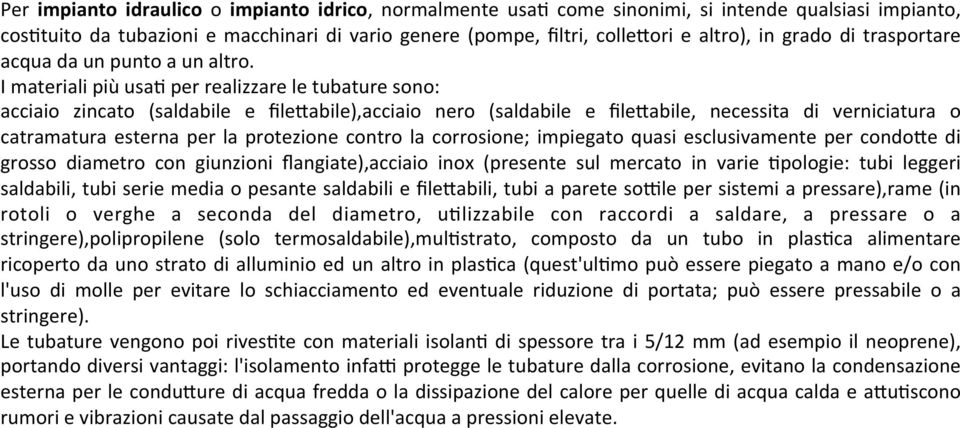 I materiali più usad per realizzare le tubature sono: acciaio zincato (saldabile e fileaabile),acciaio nero (saldabile e fileaabile, necessita di verniciatura o catramatura esterna per la protezione