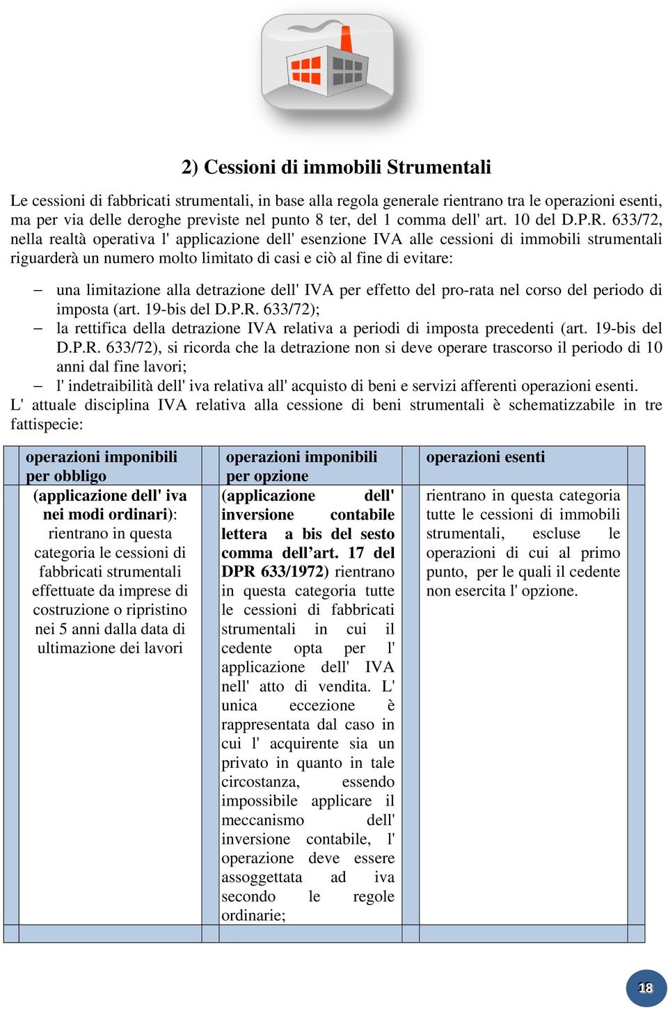 633/72, nella realtà operativa l' applicazione dell' esenzione IVA alle cessioni di immobili strumentali riguarderà un numero molto limitato di casi e ciò al fine di evitare: una limitazione alla