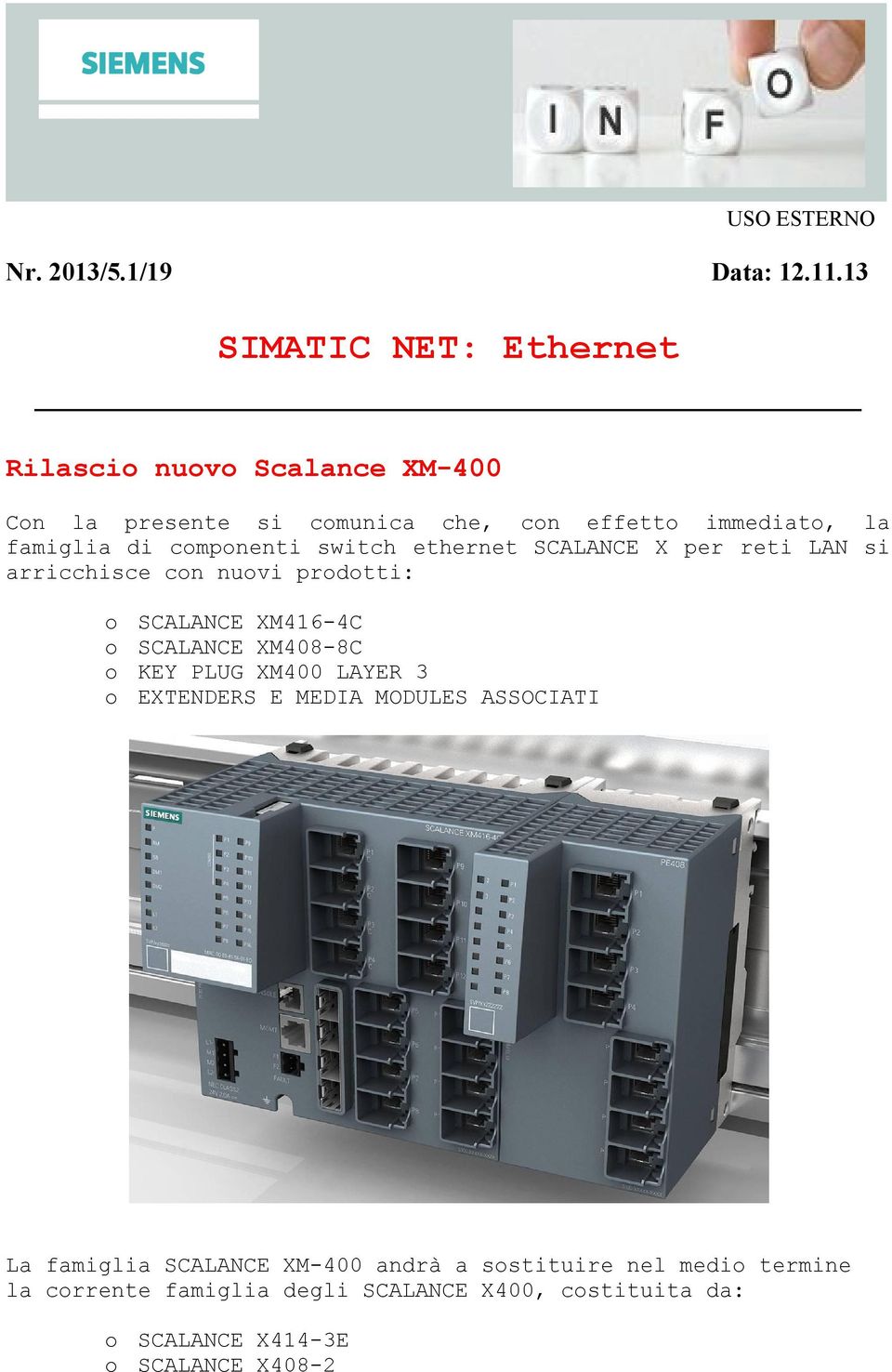 componenti switch ethernet SCALANCE X per reti LAN si arricchisce con nuovi prodotti: o SCALANCE XM416-4C o SCALANCE XM408-8C o