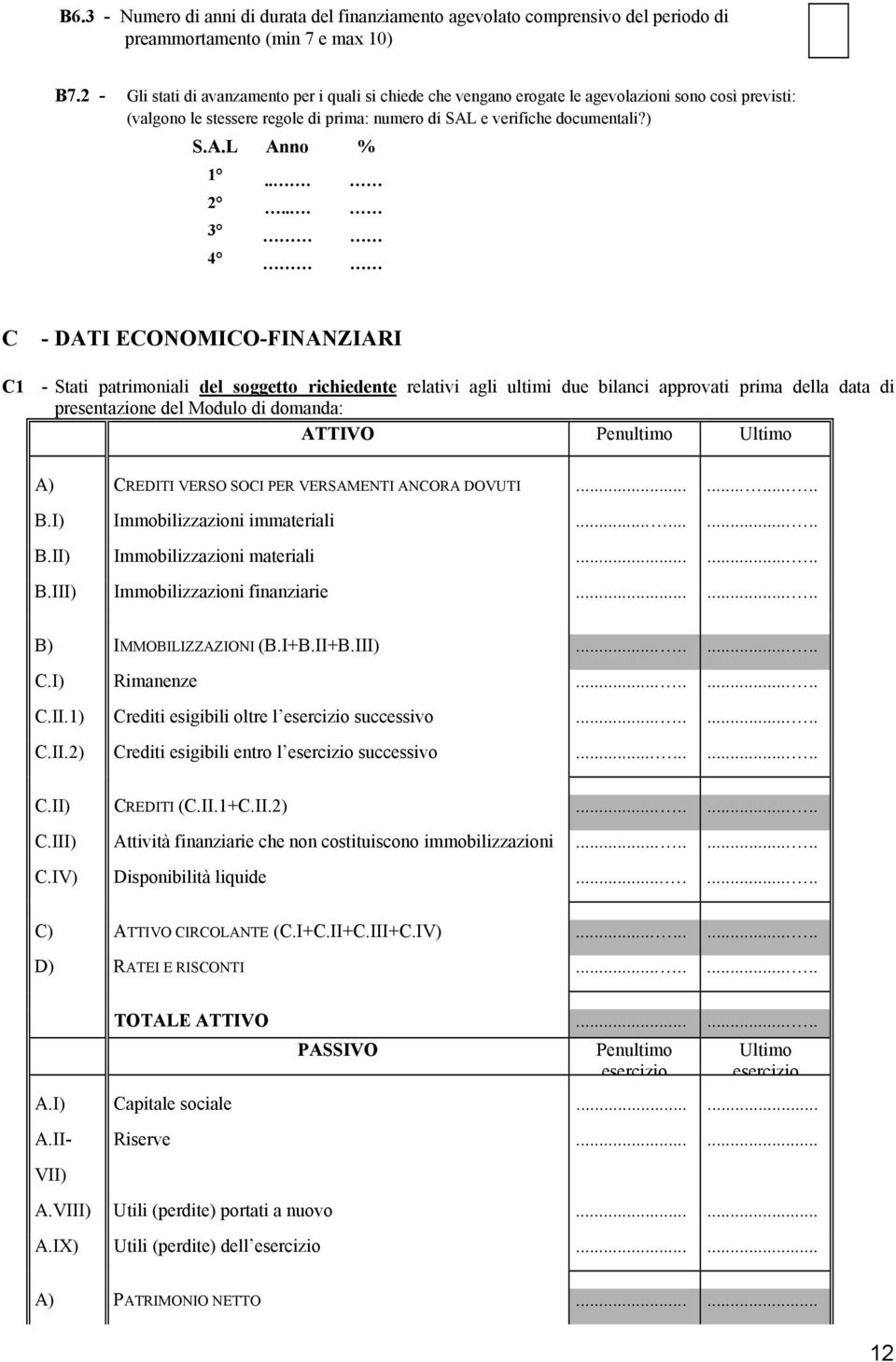 .. 2... 3 4 C - DATI ECONOMICO-FINANZIARI C1 - Stati patrimoniali del soggetto richiedente relativi agli ultimi due bilanci approvati prima della data di presentazione del Modulo di domanda: ATTIVO