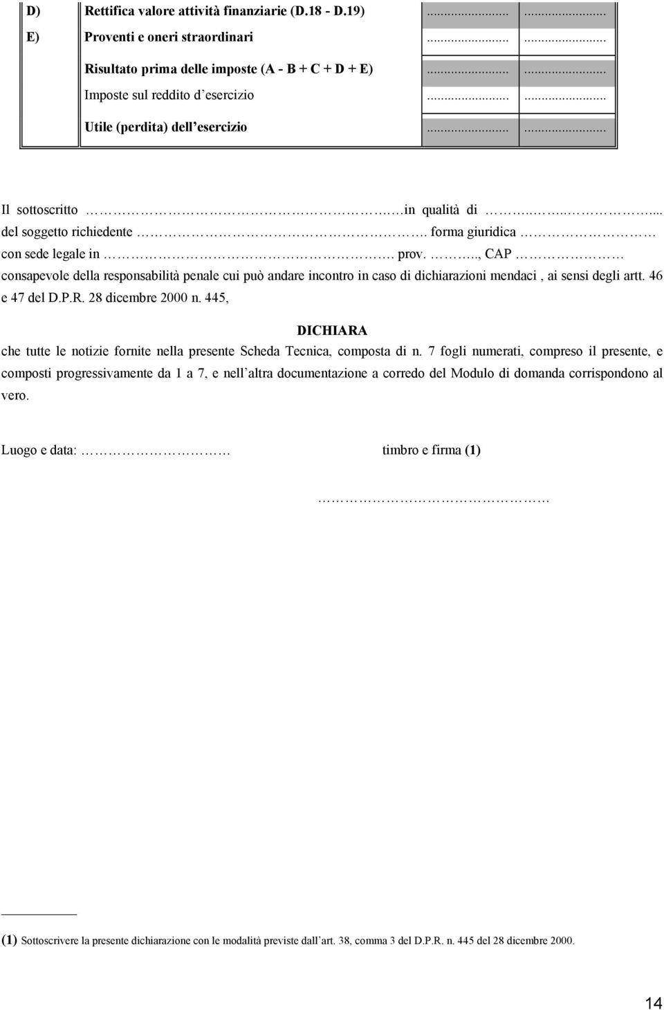 .., CAP consapevole della responsabilità penale cui può andare incontro in caso di dichiarazioni mendaci, ai sensi degli artt. 46 e 47 del D.P.R. 28 dicembre 2000 n.